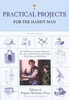 Practical Projects for the Handy Man: Over 700 Projects Including A Hammock, Kite, Toaster, Sundial, Lantern,  Swimming Pool, Camera, And Much More Second Edition