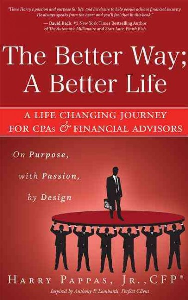 Better Way; A Better Life: A Life Changing Journey for CPAs & Financial Advisors on Purpose, with  Passion, by Design