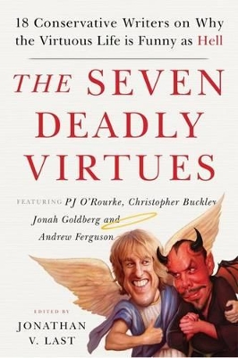Seven Deadly Virtues: 18 Conservative Writers on Why the Virtuous Life Is Funny as Hell