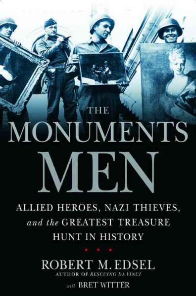 Monuments Men: Allied Heros, Nazi Thieves, and the Greatest Treasure Hunt in History