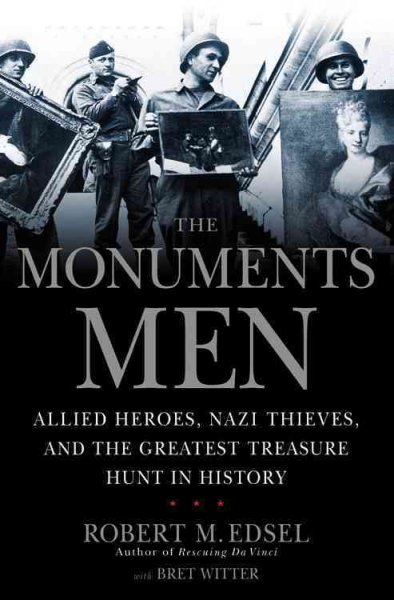 Monuments Men: Allied Heroes, Nazi Thieves and the Greatest Treasure Hunt in History
