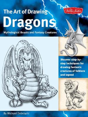 Art of Drawing Dragons: Discover step-by-step techniques for drawing fantastic creatures of folklore  and legend