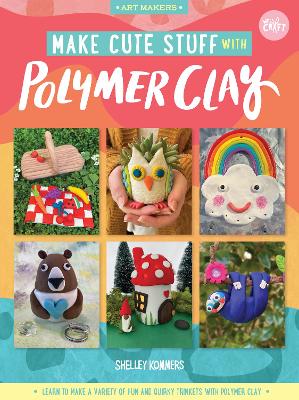 Make Cute Stuff with Polymer Clay: Learn to make a variety of fun and quirky trinkets with polymer clay, Volume 5