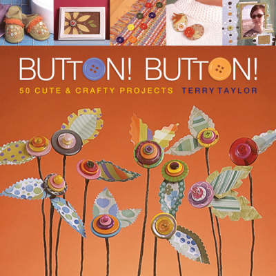 Button! Button!: 50 Cute and Crafty Projects