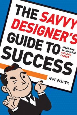 Savvy Designer's Guide to Success: Ideas and Tactics for a Killer Career