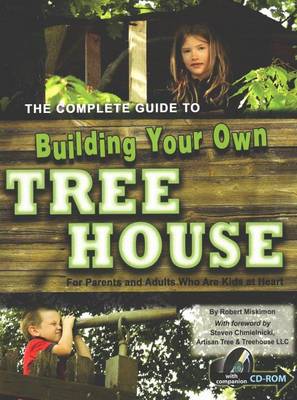 Complete Guide to Building Your Own Tree House: For Parents & Adults Who Are Kids at Heart