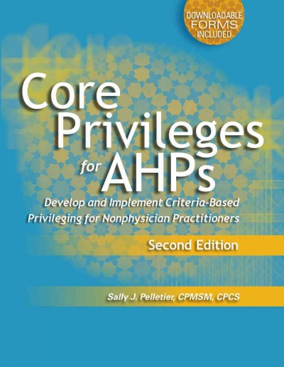 Core Privileges for Ahps, Second Edition: Develop and Implement Criteria-Based Privileging for Nonphysician   Practitioners 2nd ed.