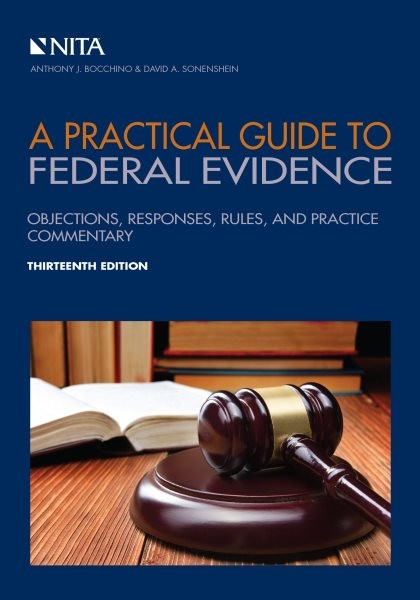 Practical Guide to Federal Evidence: Objections, Responses, Rules, and Practice Commentary 13th ed.