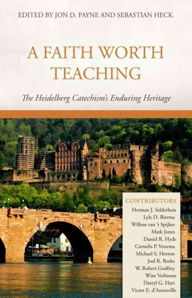 Faith Worth Teaching: The Heidelberg Catechism's Enduring Heritage