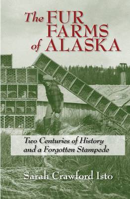 Fur Farms of Alaska: Two Centuries of History and a Forgotten Stampede
