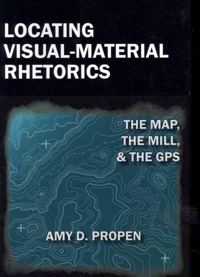 Locating Visual-Material Rhetorics: The Map, the Mill, and the GPS