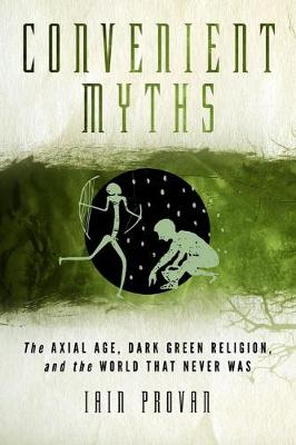 Convenient Myths: The Axial Age, Dark Green Religion, and the World that Never Was