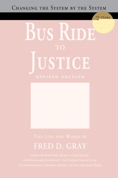 Bus Ride to Justice (Revised Edition): Changing the System by the System, the Life and Works of Fred Gray