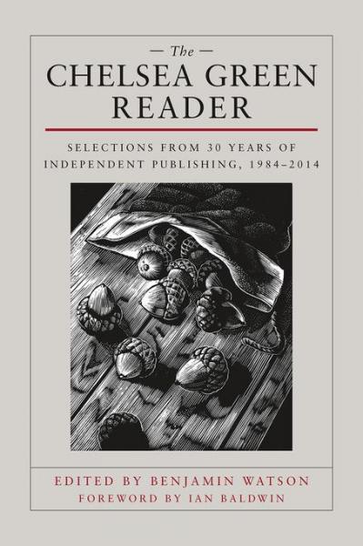 Chelsea Green Reader: Selections from 30 Years of Independent Publishing, 1984-2014