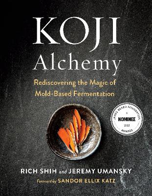 Koji Alchemy: Rediscovering the Magic of Mold-Based Fermentation (Soy Sauce, Miso, Sake,  Mirin, Amazake, Charcuterie)