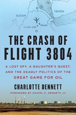 Crash of Flight 3804: A Lost Spy, a Daughters Quest, and the Deadly Politics of the Great Game  for Oil