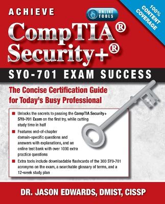 Achieve CompTIA Security  SY0-701 Exam Success: The Concise Certification Guide for Todays Busy Professional