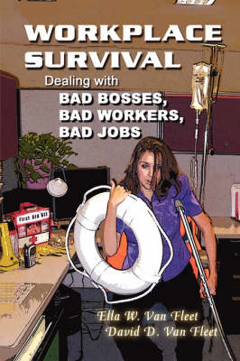 Workplace Survival: Dealing with Bad Bosses, Bad Workers, and Bad Jobs