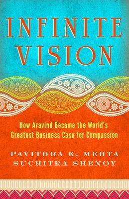 Infinite Vision: How Aravind Became the Worlds Greatest Business Case for  Compassion