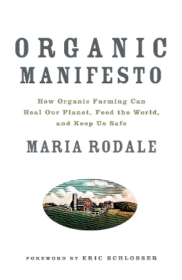 Organic Manifesto: How Organic Farming Can Heal Our Planet, Feed the World, and Keep Us Safe