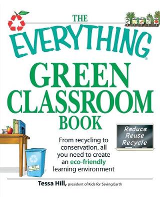 Everything Green Classroom Book: From Recycling to Conservation, All You Need to Create an Eco-Friendly  Learning Environment
