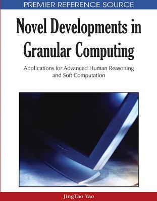 Novel Developments in Granular Computing: Applications for Advanced Human Reasoning and Soft Computation