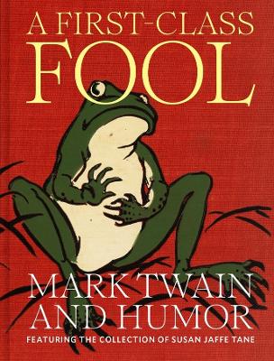 First-Class Fool: Mark Twain and Humor, Featuring the Collection of Susan Jaffe Tane