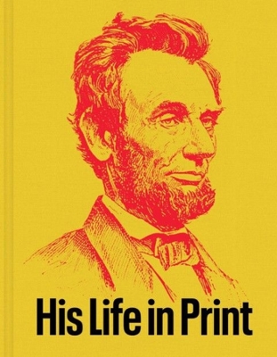 Abraham Lincoln: His Life in Print: Books and Ephemera from the David M. Rubenstein Americana Collection