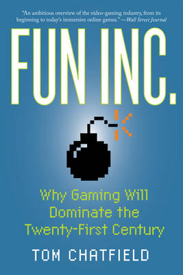 Fun Inc.: Why Gaming Will Dominate the Twenty-First Century
