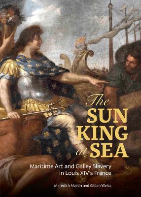 Sun King at Sea: Maritime Art and Galley Slavery in Louis XIV's France