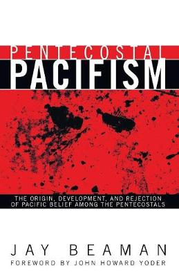 Pentecostal Pacifism: The Origin, Development, and Rejection of Pacific Belief Among the  Pentecostals