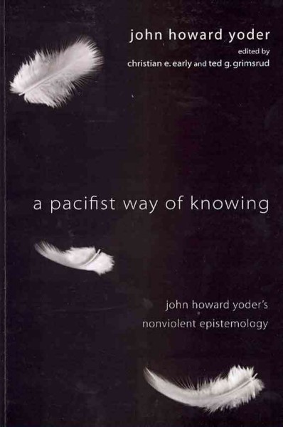 Pacifist Way of Knowing: John Howard Yoder's Nonviolent Epistemology