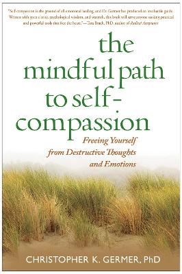 Mindful Path to Self-Compassion: Freeing Yourself from Destructive Thoughts and Emotions