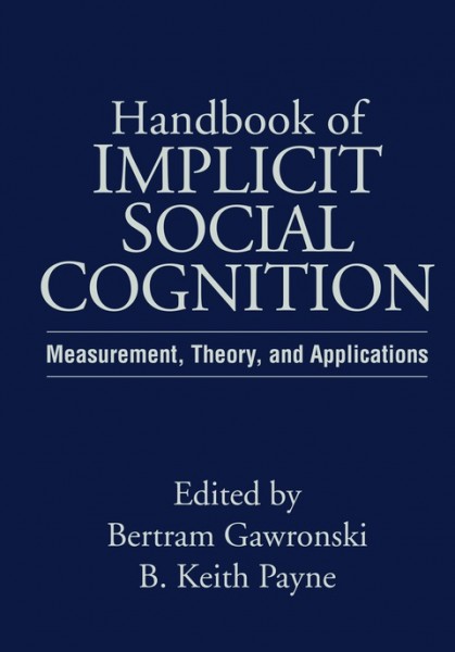 Handbook of Implicit Social Cognition: Measurement, Theory, and Applications