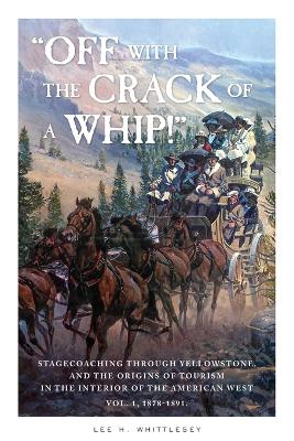 &quote;Off with the Crack of a Whip!&quote;: Stagecoaching through Yellowstone, and the Origins of Tourism in the Interior of the American West