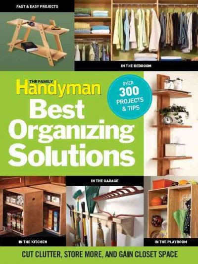 Family Handyman Best Organizing Solutions: Cut Clutter, Store More, and Gain Closet Space