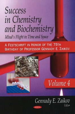 Success in Chemistry & Biochemistry: Mind's Flight in Time & Space: Volume 4 (A Festschrift in Honor of the 75th  Birthday of Professor Gennady E. Zaikov)
