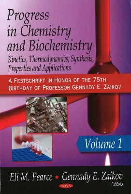 Progress in Chemistry and Biochemistry: Kinetics, Thermodynamics, Synthesis, Properties and Applications. Volume 1 (A Festschrift in Honor of the 75th Birthday of Professor Gennady E. Zaikov)