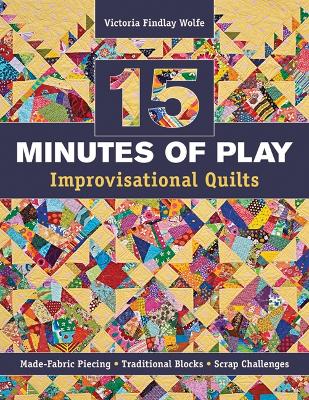 15 Minutes of Play  Improvisational Quilts: Made-Fabric Piecing  Traditional Blocks  Scrap Challenges