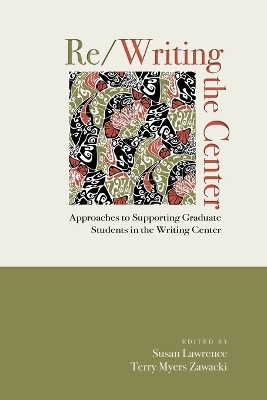 Re/Writing the Center: Approaches to Supporting Graduate Students in the Writing Center