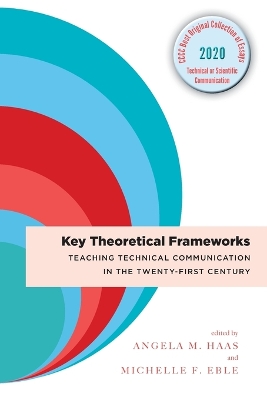 Key Theoretical Frameworks: Teaching Technical Communication in the Twenty-First Century