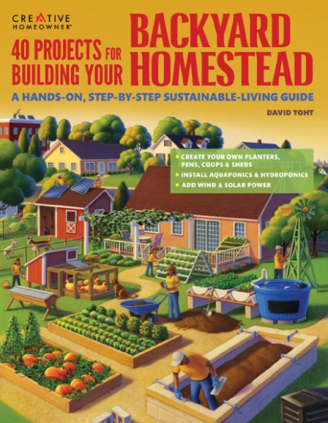 40 Projects for Building Your Backyard Homestead: A Hands-on, Step-by-Step Sustainable-Living Guide