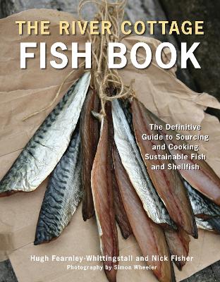 River Cottage Fish Book: The Definitive Guide to Sourcing and Cooking Sustainable Fish and Shellfish  [ A Cookbook]