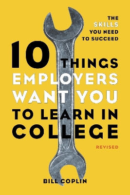 10 Things Employers Want You to Learn in College, Revised: The Skills You Need to Succeed Revised edition