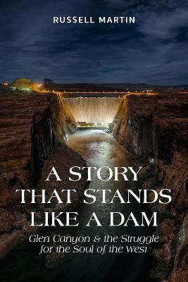 Story That Stands Like A Dam: Glen Canyon and the Struggle for the Soul of the West