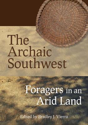 Archaic Southwest: Foragers in an Arid Land