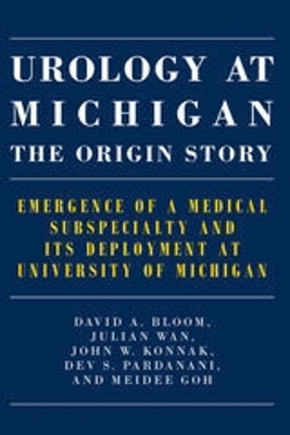 Urology at Michigan: The Origin Story: Emergence of a Medical Subspecialty and Its Deployment at University of  Michigan