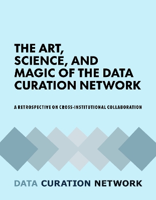 Art, Science, and Magic of the Data Curation Network: A Retrospective on Cross-Institutional Collaboration