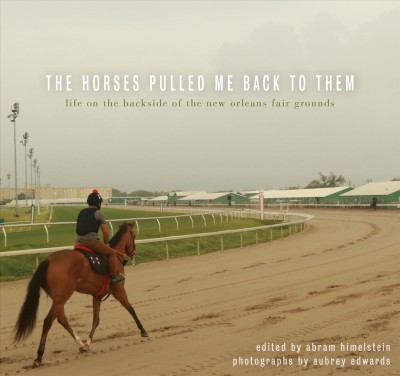 Horses Pulled Me Back to Them: Life on the Backside of the New Orleans Fair Grounds