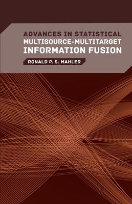 Advances in Statistical Multisource-Multitarget Information Fusion Unabridged edition